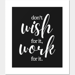 Don't wish for it work for it Posters and Art